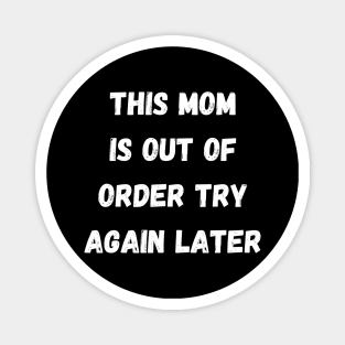 This Mom Is Out Of Order Try Again Later. Mom Life Magnet